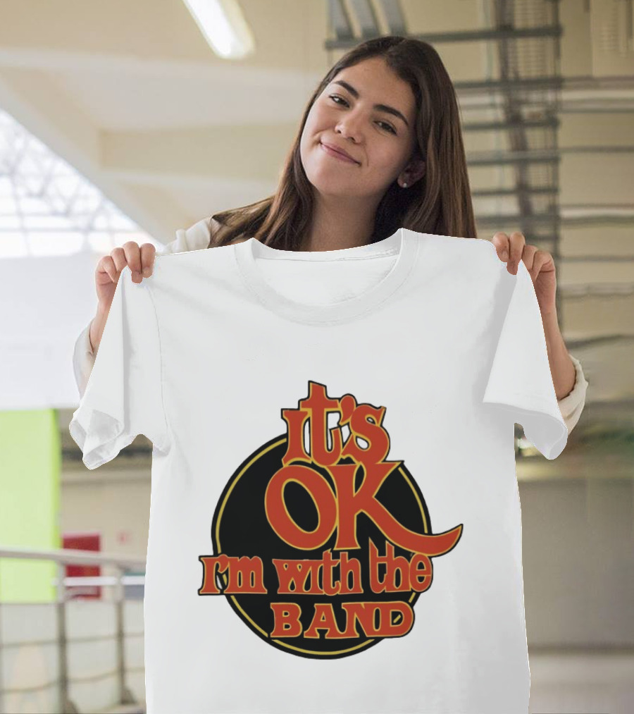 It's Ok I'm With The Band Rock And Roll T-Shirt