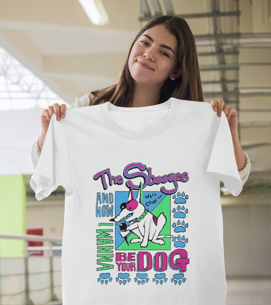 The Stooges And Now I Wanna Be Your Dog Well Come On T-Shirt