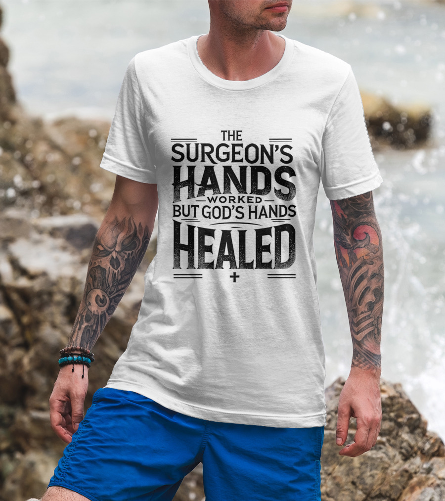 The Surgeon's Hands Worked God's Hands Healed T-Shirt