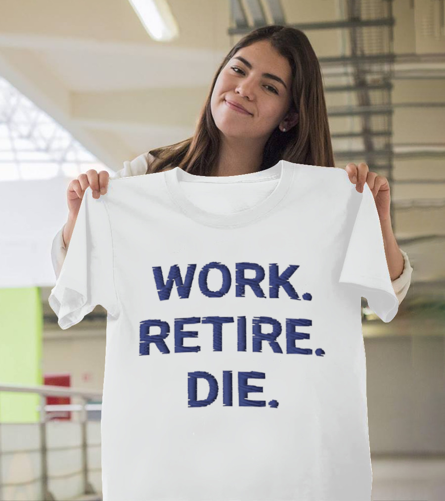 Work Retire Die Office Humor Phrase T-Shirt