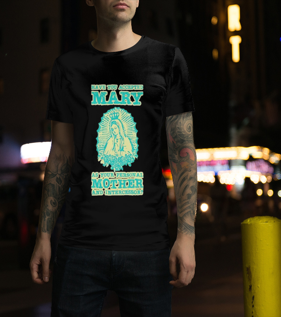 Have You Accepted Mary As Your Personal Mother And Intercessor With Crowned Virgin And Floral Accents T-Shirt