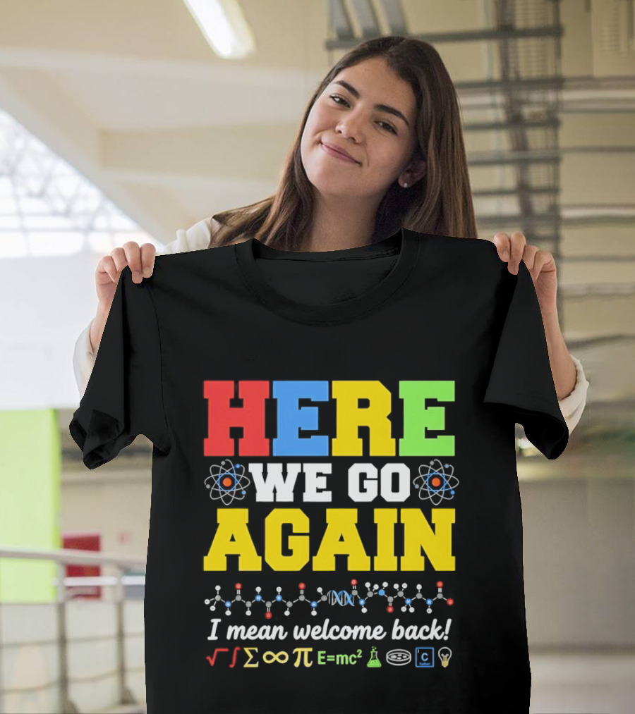 Here We Go Again I Mean Welcome Back Science Teacher Physics Chemistry T-Shirt