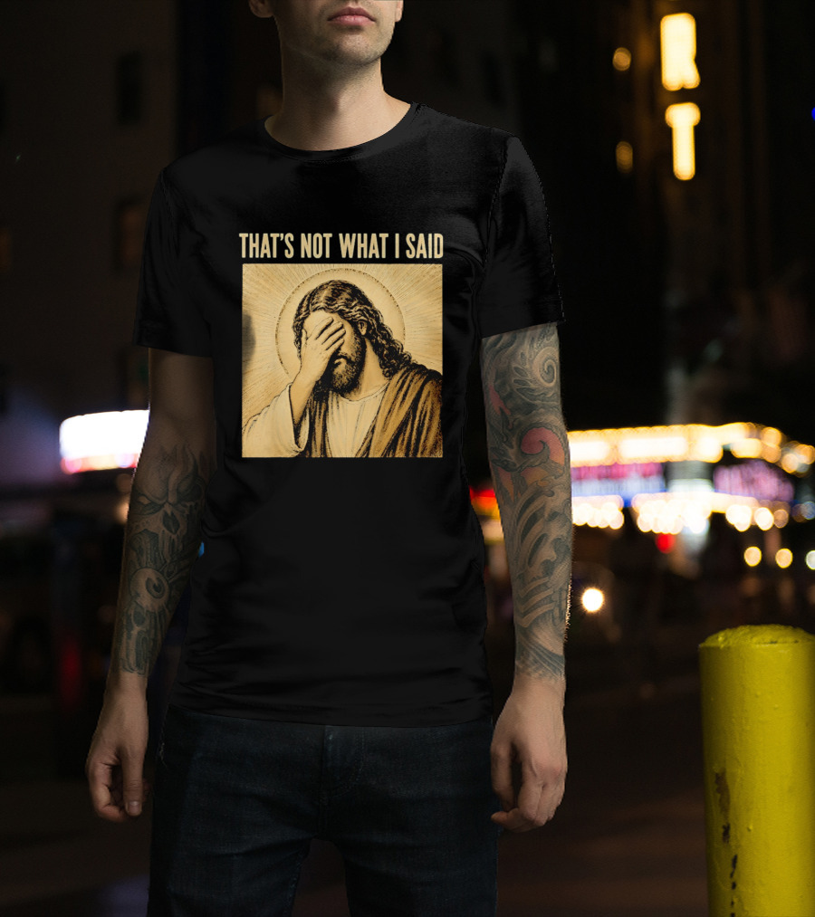 THAT'S NOT WHAT I SAID Jesus Facepalm T-Shirt