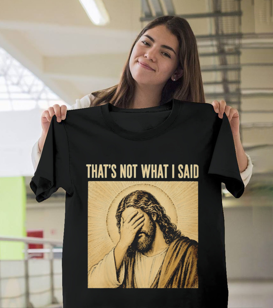 THAT'S NOT WHAT I SAID Jesus Facepalm T-Shirt