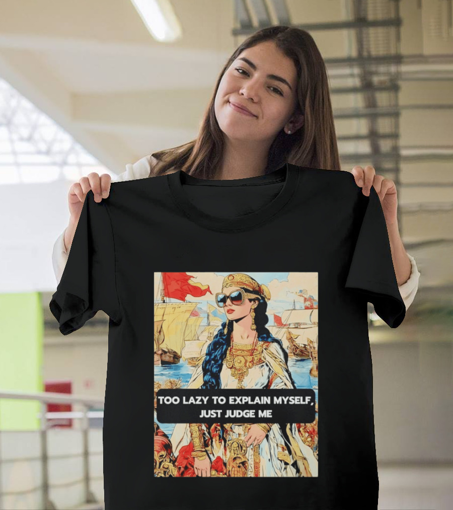 Too Lazy To Explain Myself Just Judge Me Vintage Royal Style Woman With Sunglasses And Sailing Ships T-Shirt