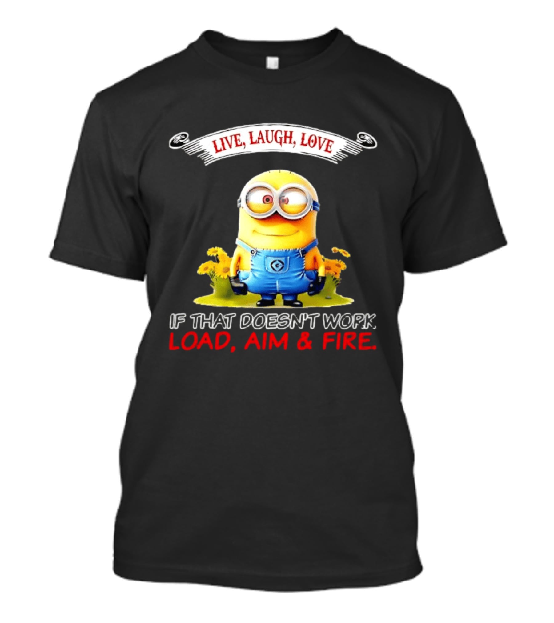 Live Laugh Love Minion If That Doesn't Work Load Aim Fire T-Shirt