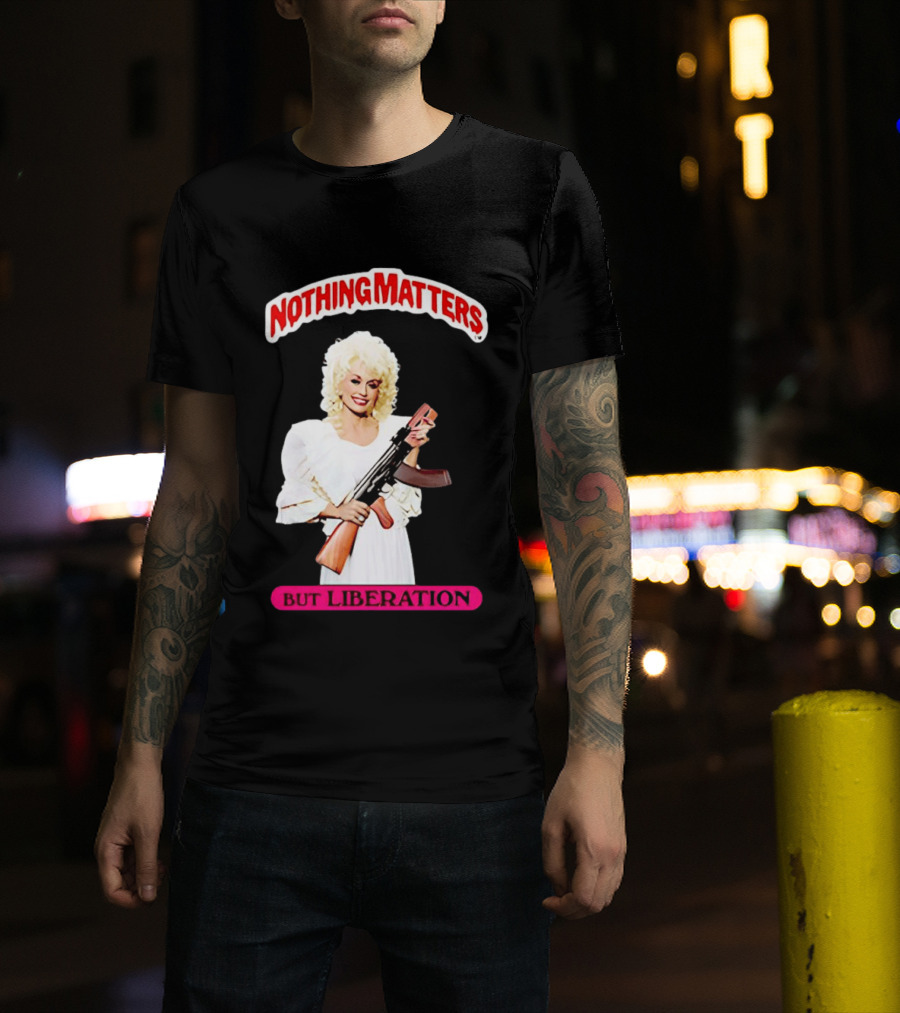 Dolly Parton Nothing Matters But Liberation AK 47 T-Shirt