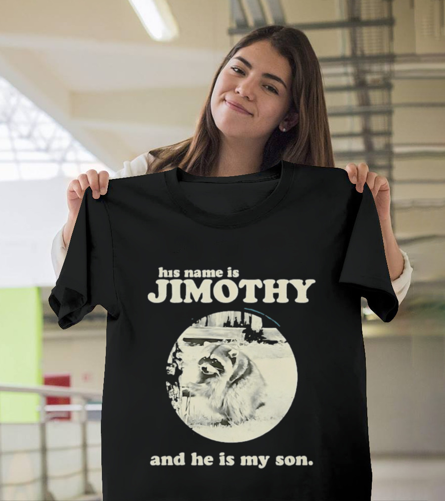 Jimothy The Raccoon His Name Is Jimothy And He Is My Son T-Shirt
