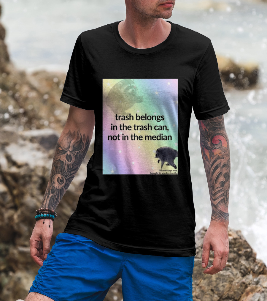 Trash Belongs In The Trash Can Not In The Median This Message Was Brought To You By Jimothy T-Shirt