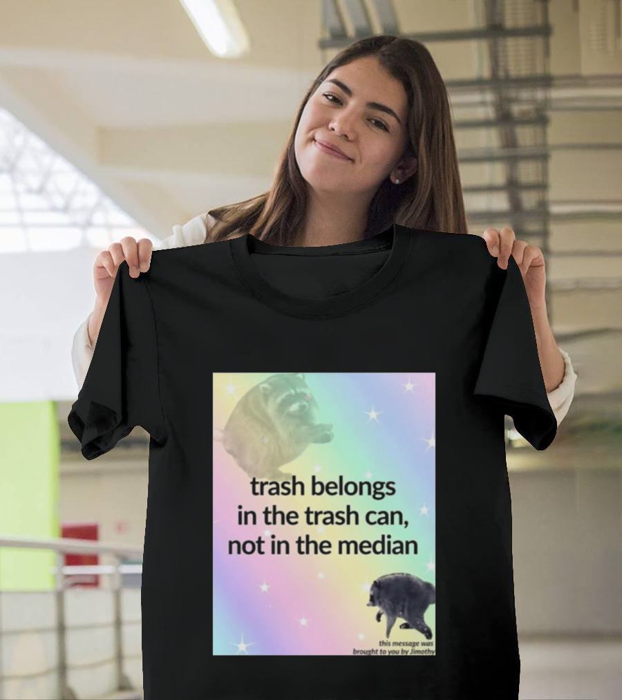 Trash Belongs In The Trash Can Not In The Median This Message Was Brought To You By Jimothy T-Shirt