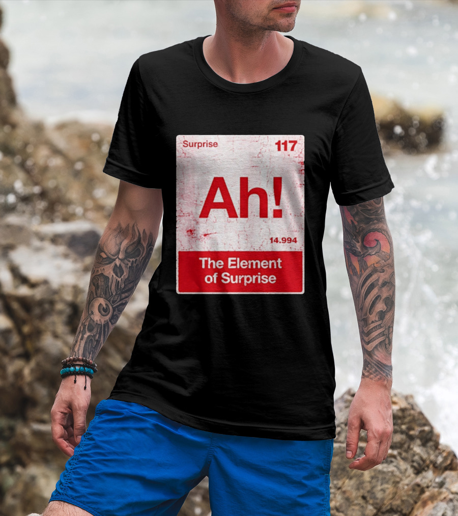 Surprise Ah 117 The Element Of Surprise 14.994 T-Shirt