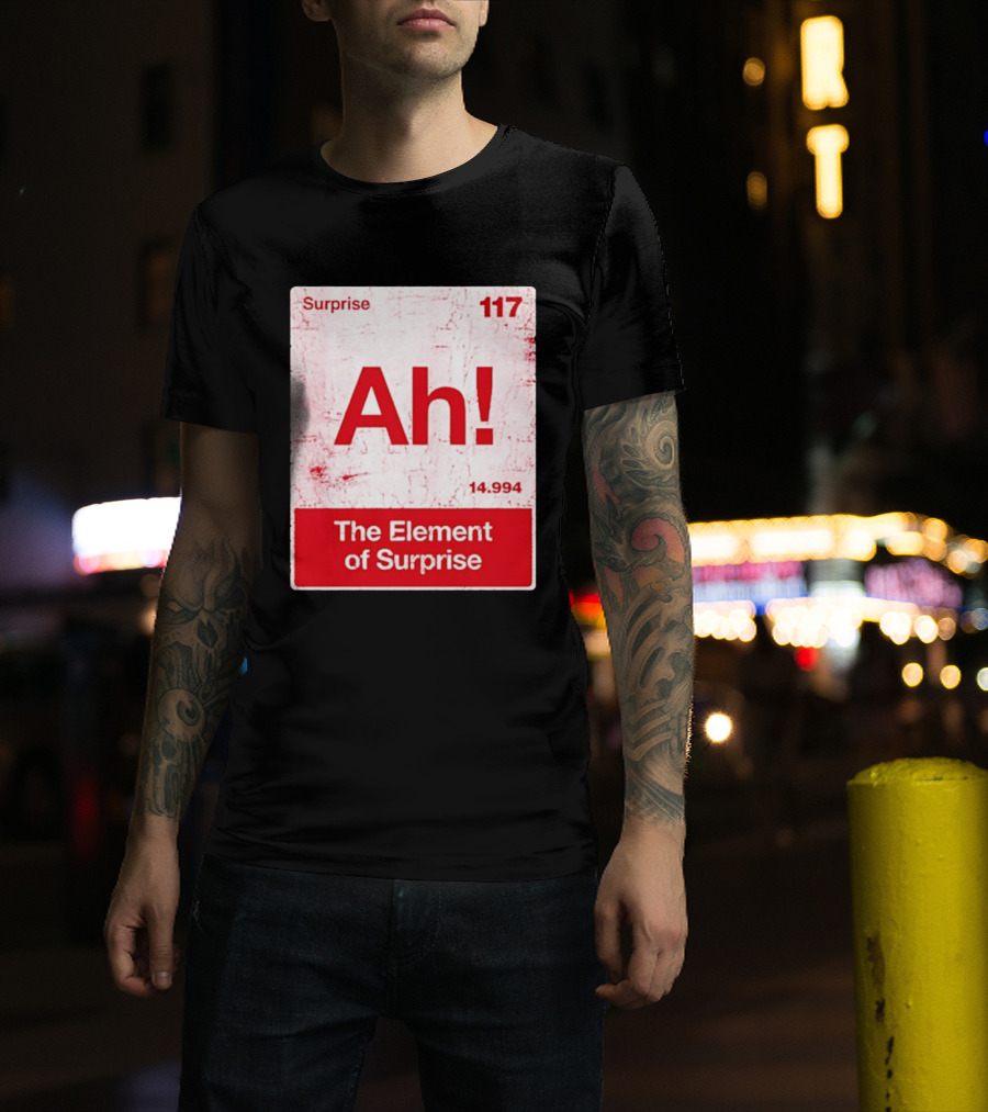 Surprise Ah 117 The Element Of Surprise 14.994 T-Shirt