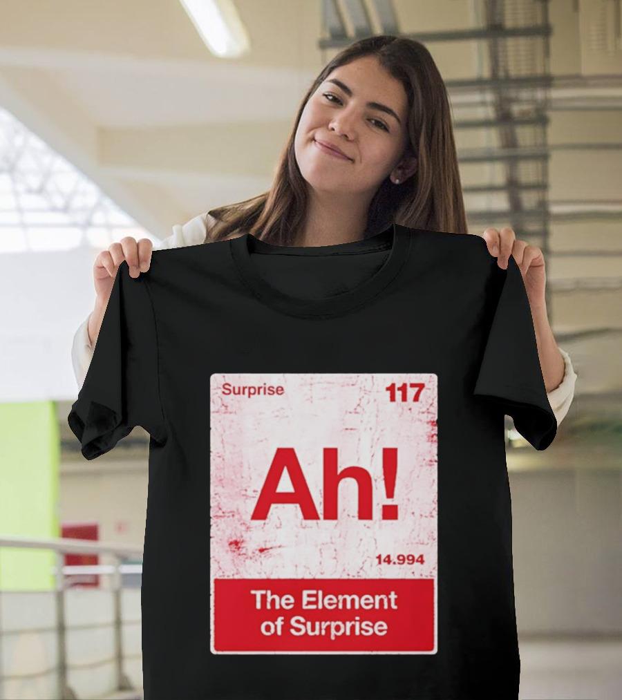 Surprise Ah 117 The Element Of Surprise 14.994 T-Shirt
