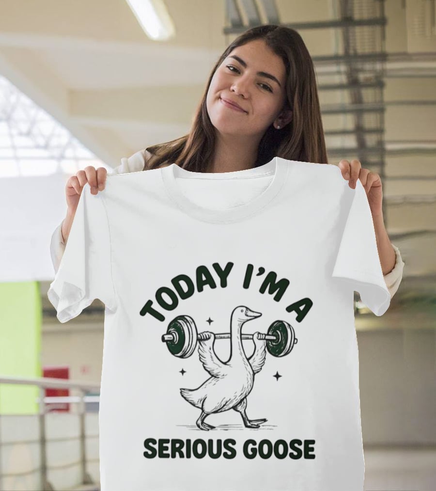 Today I'm A Serious Goose Weightlifting Fitness Motivation T-Shirt