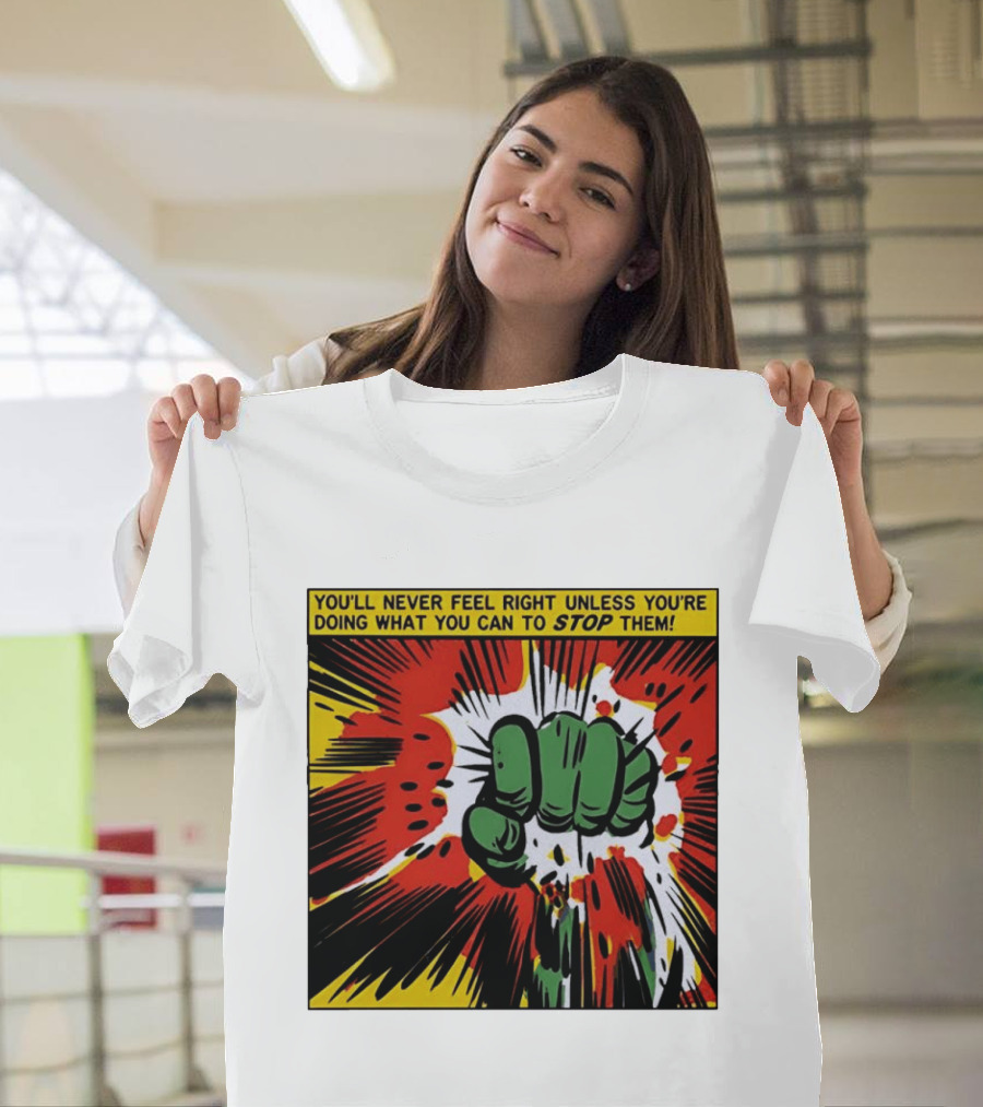 You'll Never Feel Right Unless You're Doing What You Can To Stop Them Green Fist Action Burst T-Shirt