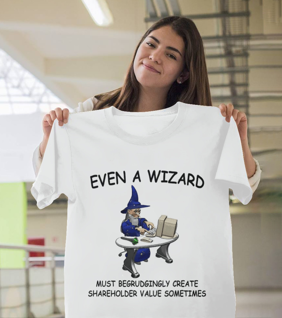 Even A Wizard Must Begrudgingly Create Shareholder Value Sometimes Wizard At Computer With Cup T-Shirt