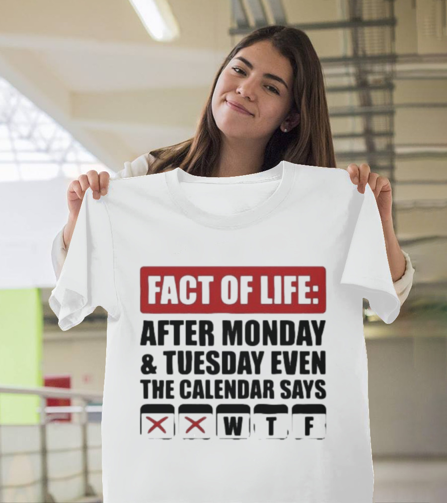 Fact Of Life After Monday And Tuesday Even The Calendar Says WTF T-Shirt
