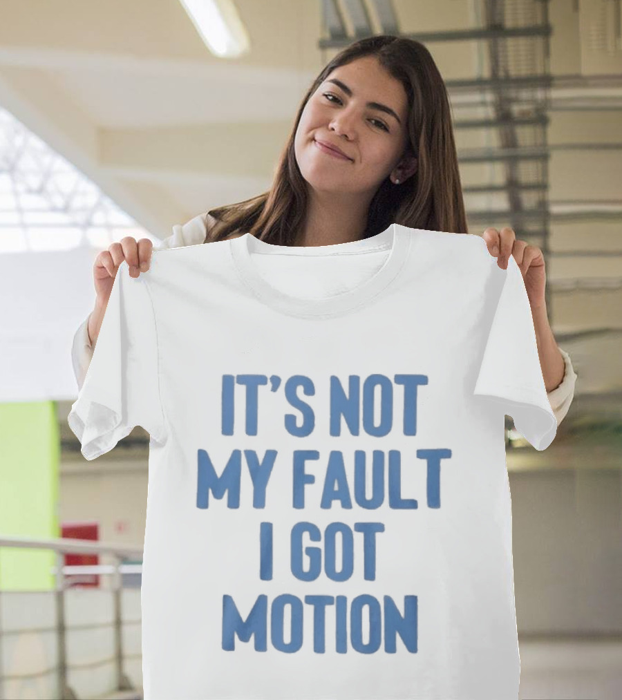 It's Not My Fault I Got Motion Catchphrase T-Shirt