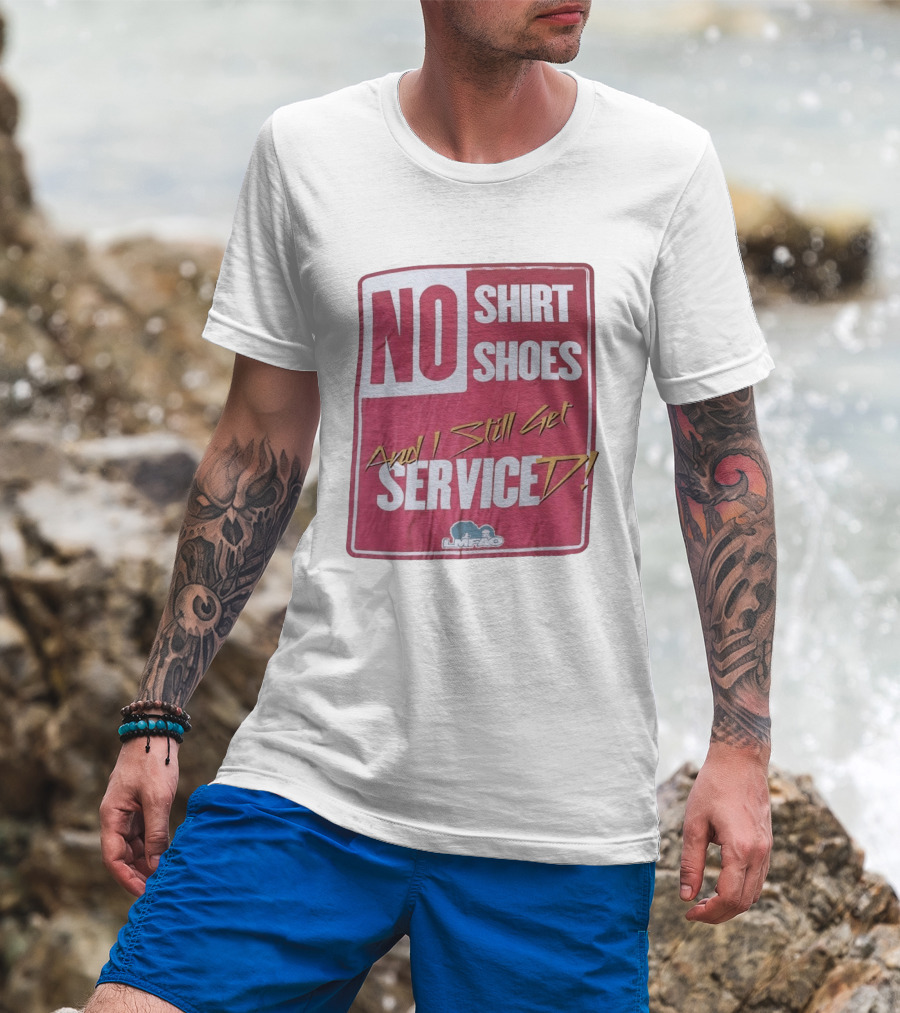 LMFAO No Shoes And I Still Get Serviced T-Shirt