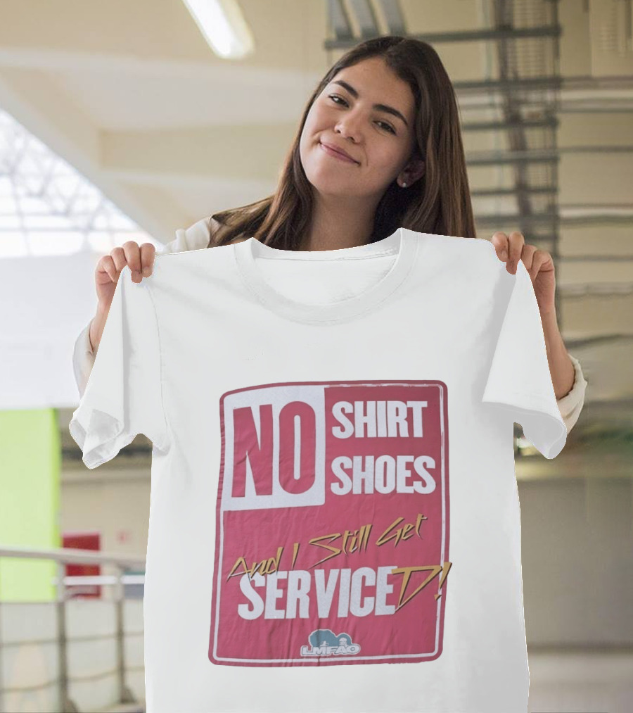 LMFAO No Shoes And I Still Get Serviced T-Shirt