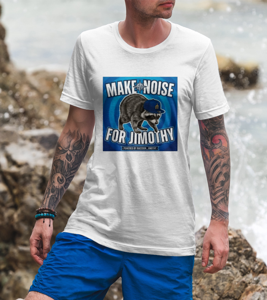Make Noise For Jimothy Seattle Mariners Raccoon Fan T-Shirt