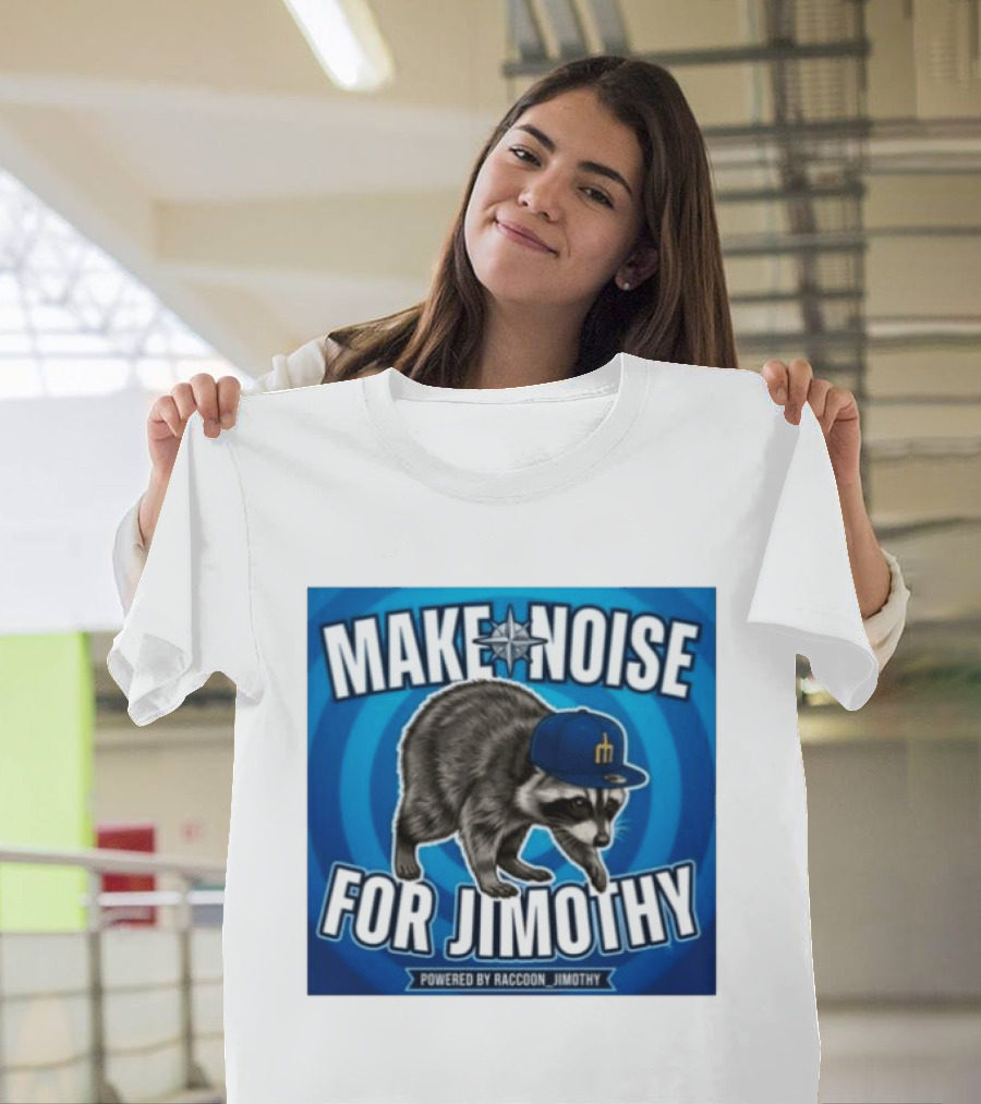 Make Noise For Jimothy Seattle Mariners Raccoon Fan T-Shirt