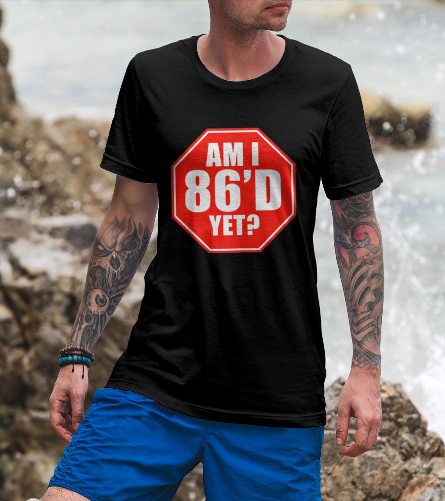 Am I 86'd Yet Stop Sign Restaurant Slang T-Shirt