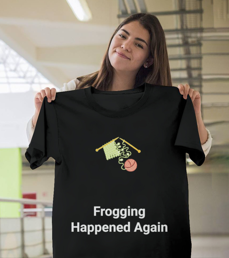 Frogging Happened Again Knitting Yarn Humor T-Shirt