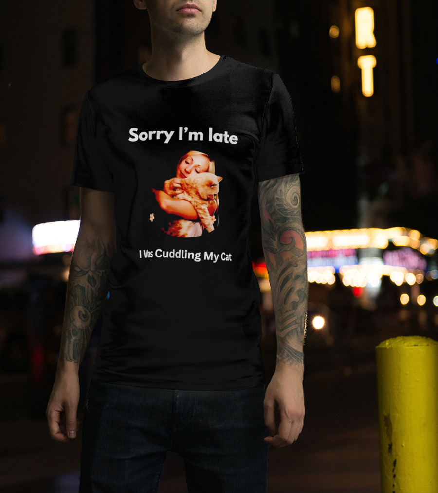 Sorry I'm Late I Was Cuddling My Cat Cute Cat Lover Phrase T-Shirt
