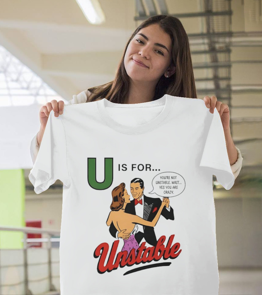 U Is For Unstable You're Not Unstable Wait Yes You Are Crazy Retro Dance Humor T-Shirt
