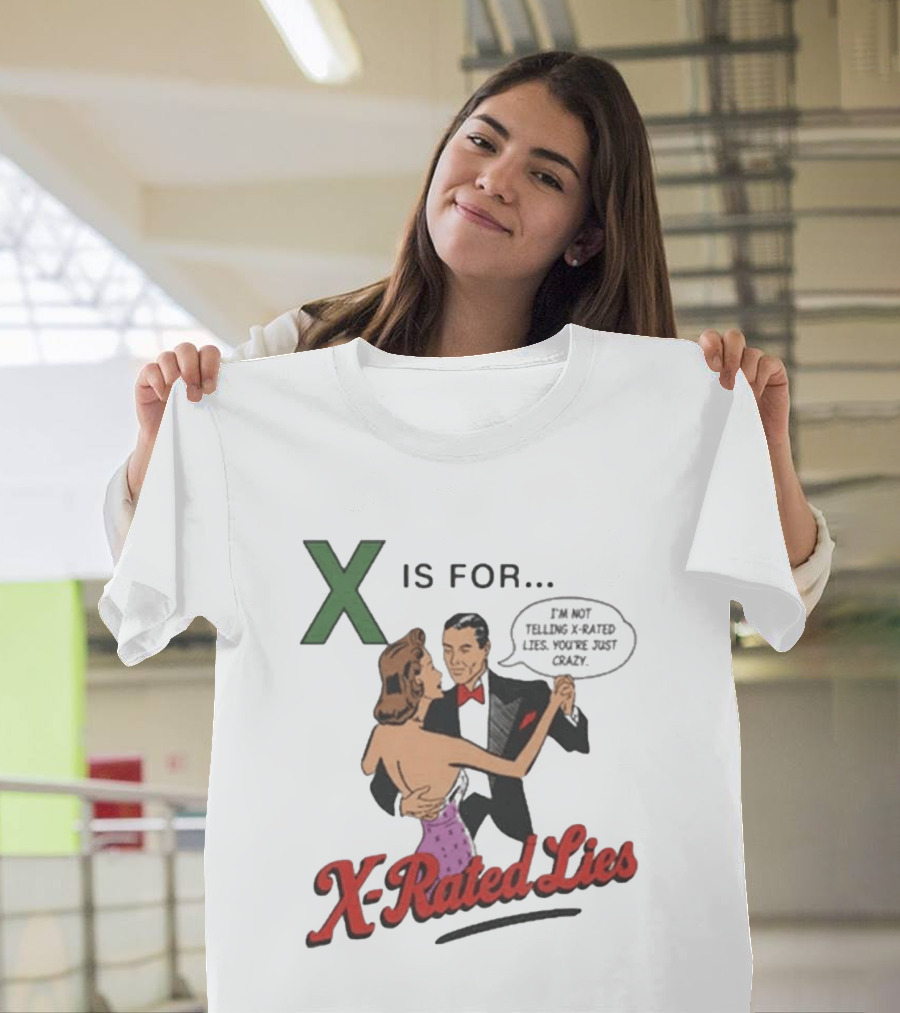 X Is For X Rated Lies I'm Not Telling You're Just Crazy T-Shirt