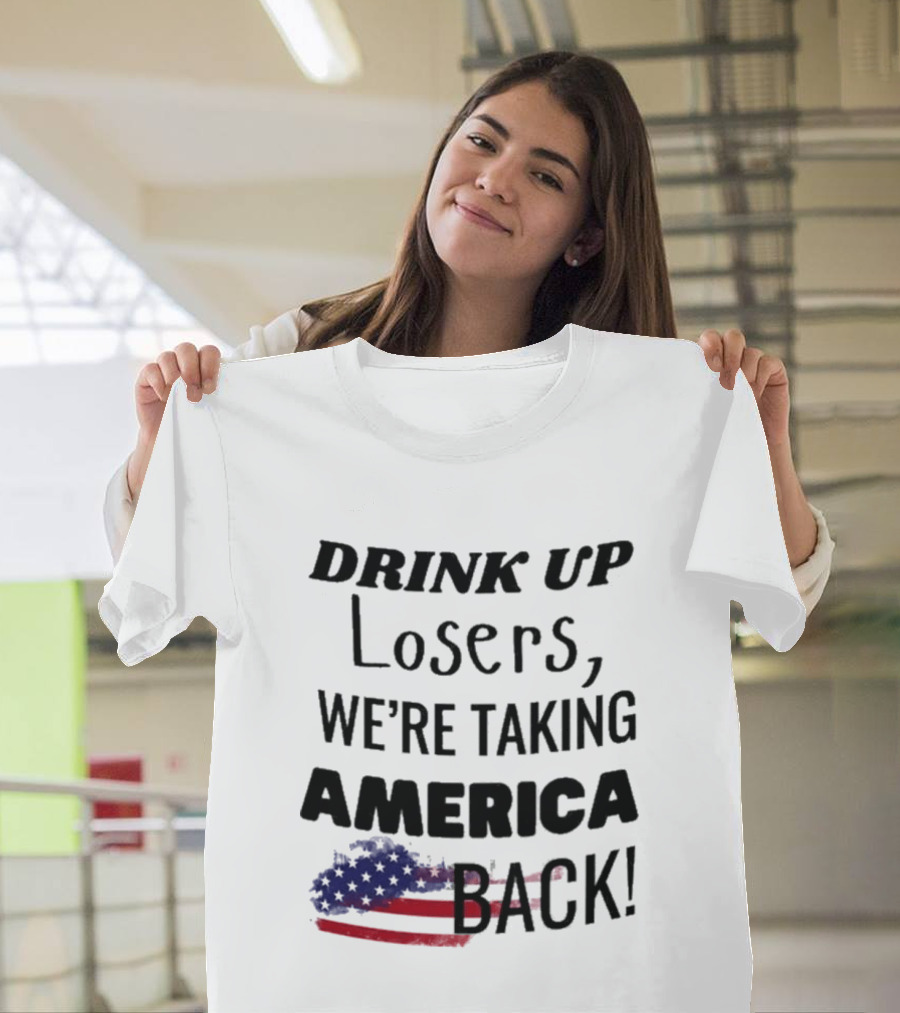 Drink Up Losers We're Taking America Back Flag T-Shirt