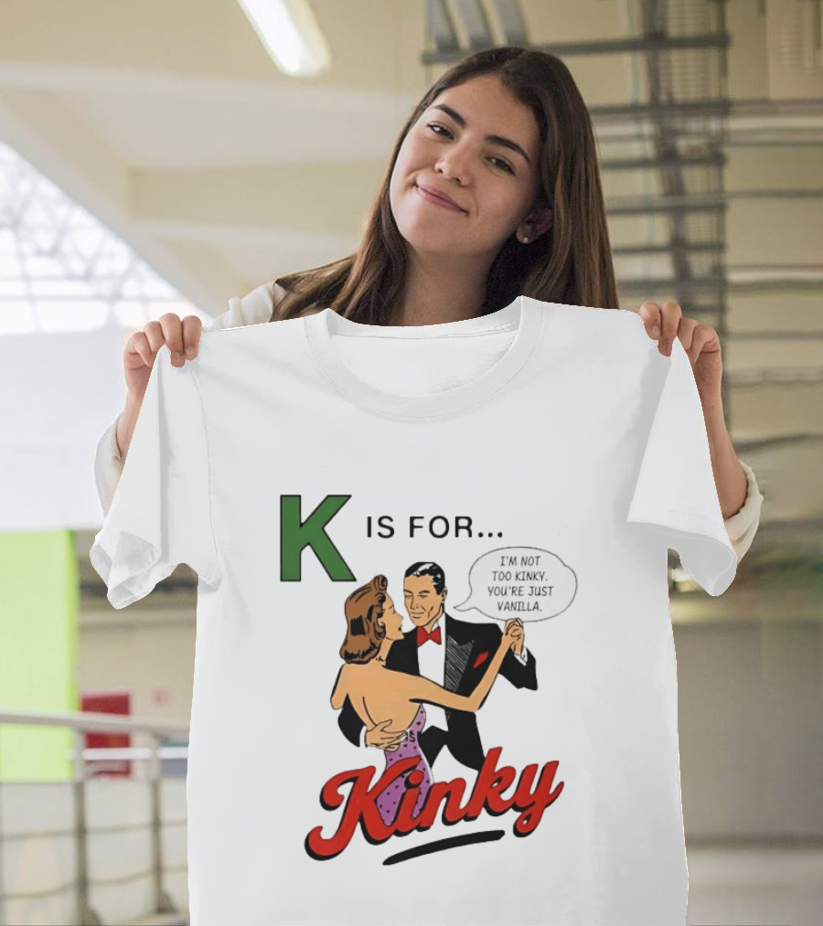 K Is For Kinky Retro Style Humor I'm Not Too Kinky You're Just Vanilla T-Shirt