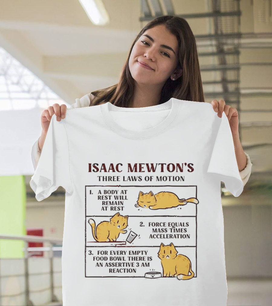 Isaac Mewton's Three Laws Of Motion Cats A Body At Rest Force Equals Mass Acceleration Empty Food Bowl Assertive 3 AM Reaction T-Shirt