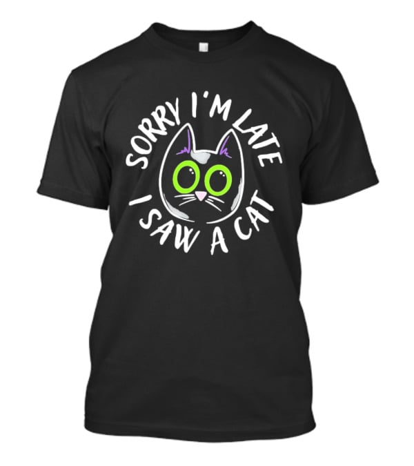 Sorry I'm Late I Saw A Cat Green Eyed Feline Humor T-Shirt