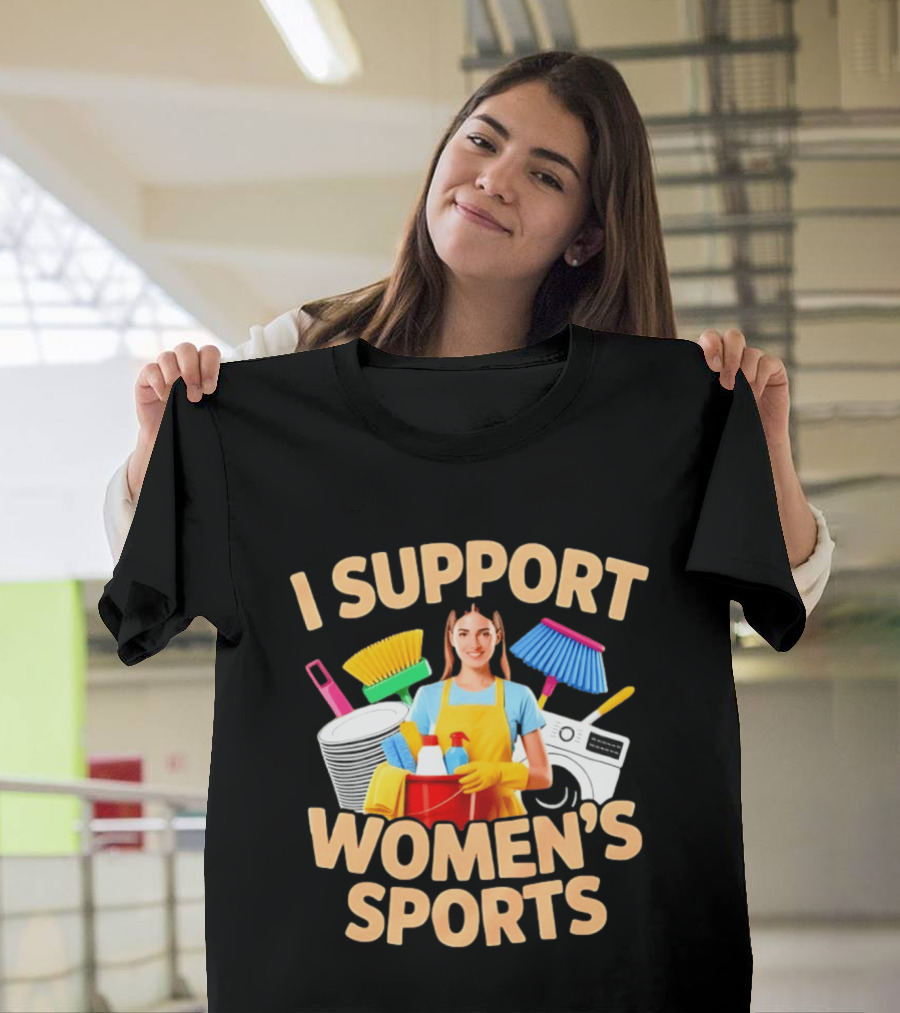 I Support Women's Sports Housework Cleaning Funny Satire T-Shirt