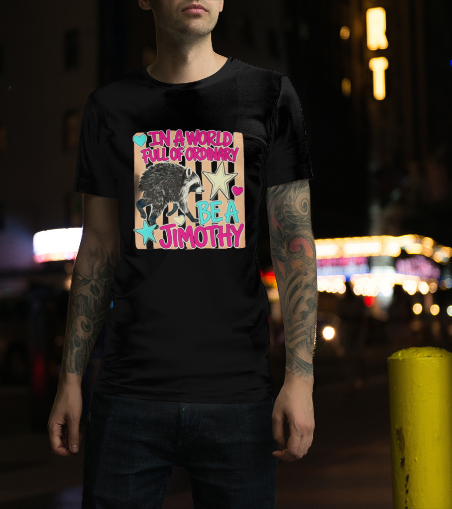 In A World Full Of Ordinary Be A Jimothy Raccoon With Stars And Hearts T-Shirt