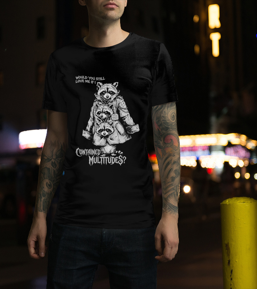 Trash Panda King Would You Still Love Me If I Contained Multitudes Raccoon T-Shirt