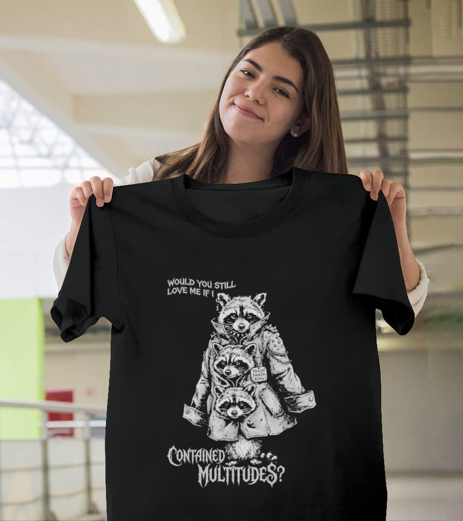 Trash Panda King Would You Still Love Me If I Contained Multitudes Raccoon T-Shirt