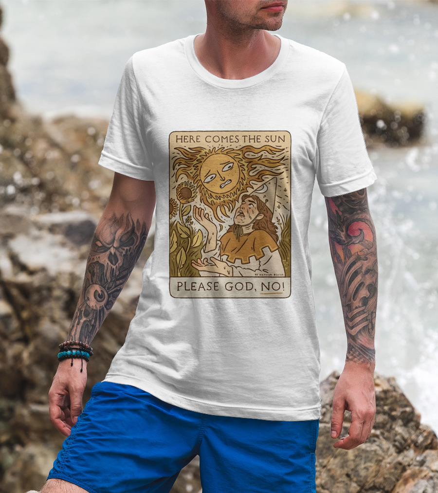 Here Comes The Sun Please God No By Hannah Bluish Sunflower Field Scene T-Shirt