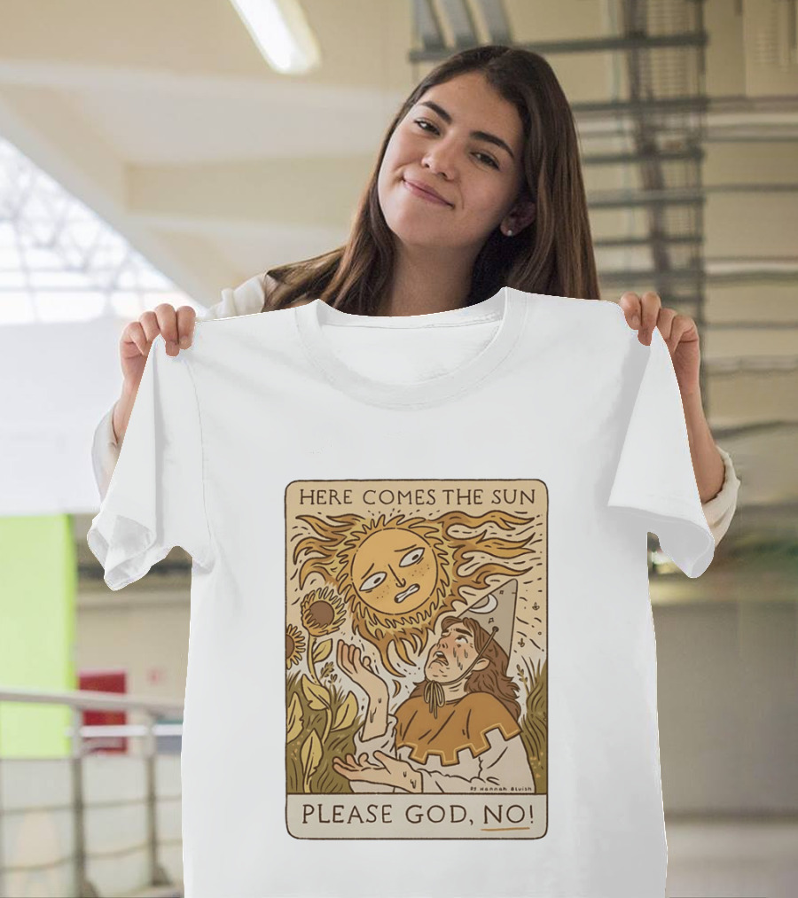 Here Comes The Sun Please God No By Hannah Bluish Sunflower Field Scene T-Shirt