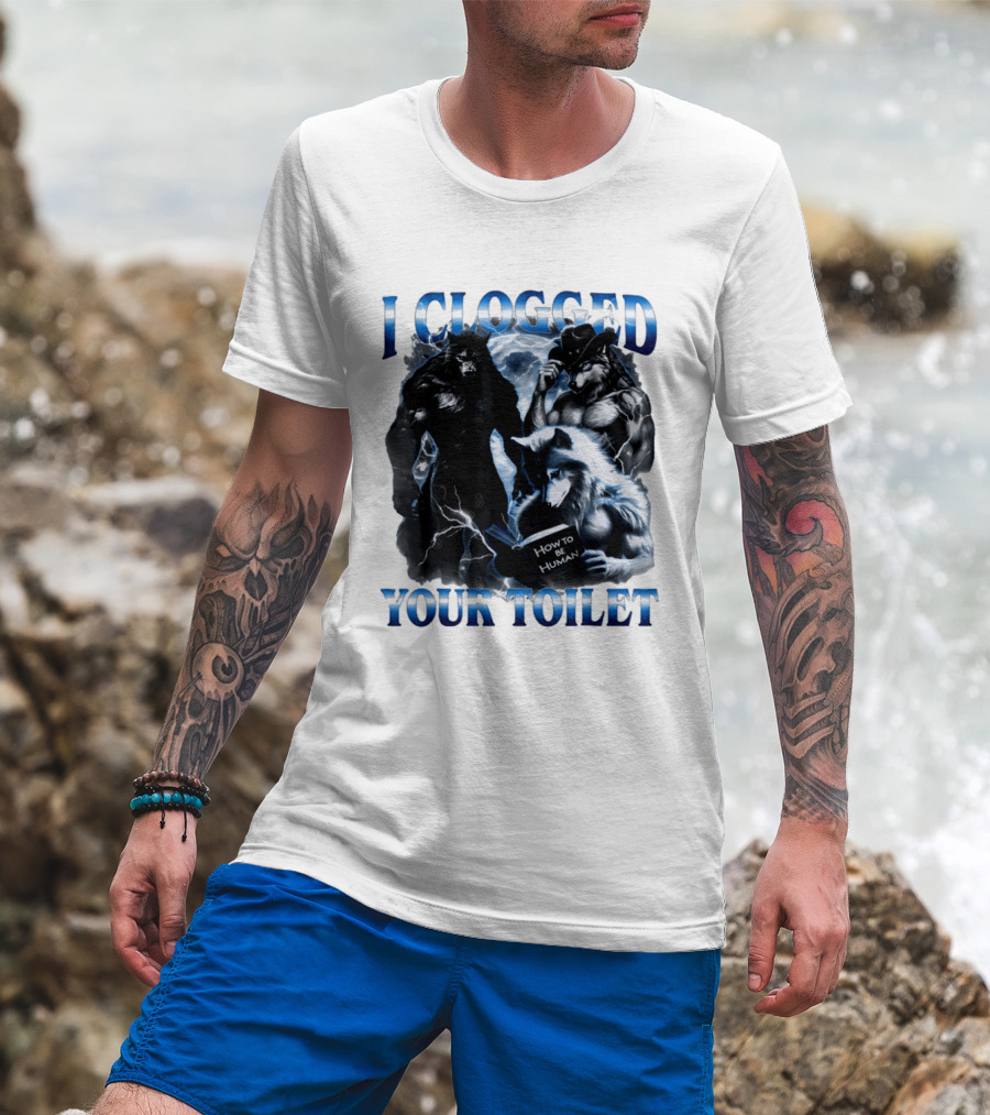 I Clogged Your Toilet Werewolf How To Be Human Meme T-Shirt