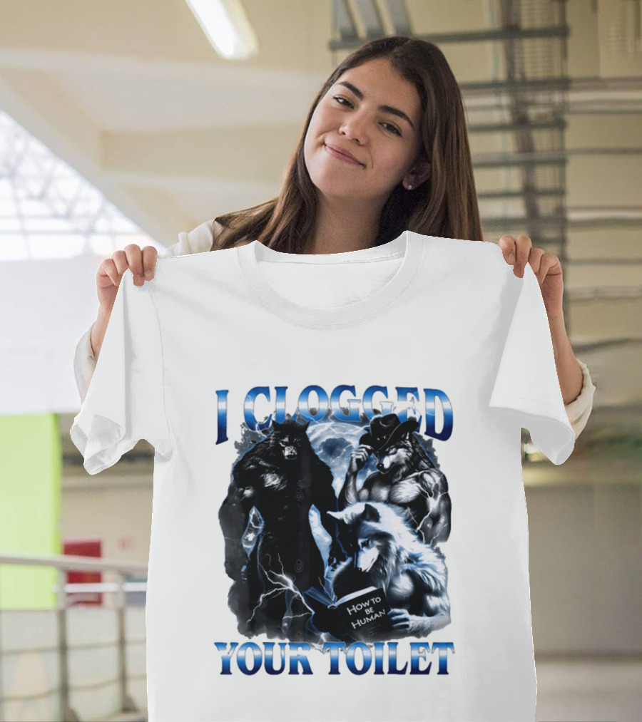 I Clogged Your Toilet Werewolf How To Be Human Meme T-Shirt