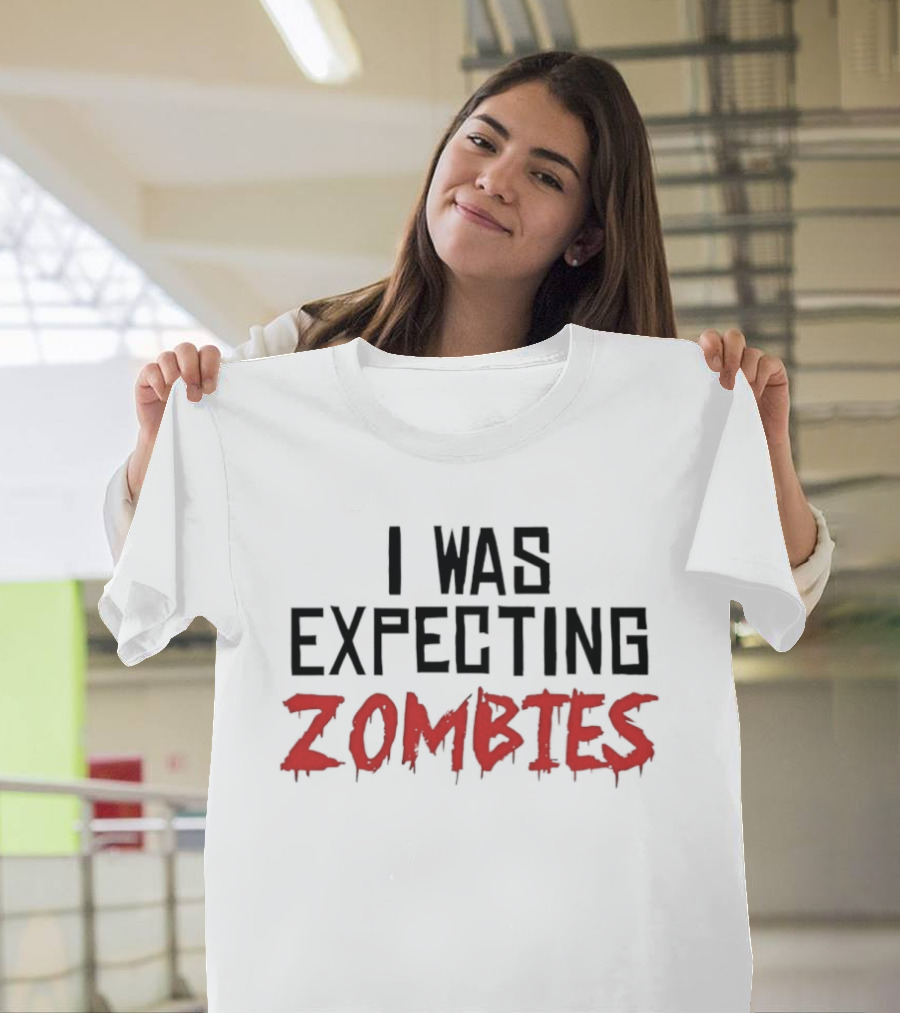 I Was Expecting Zombies Text Horror T-Shirt