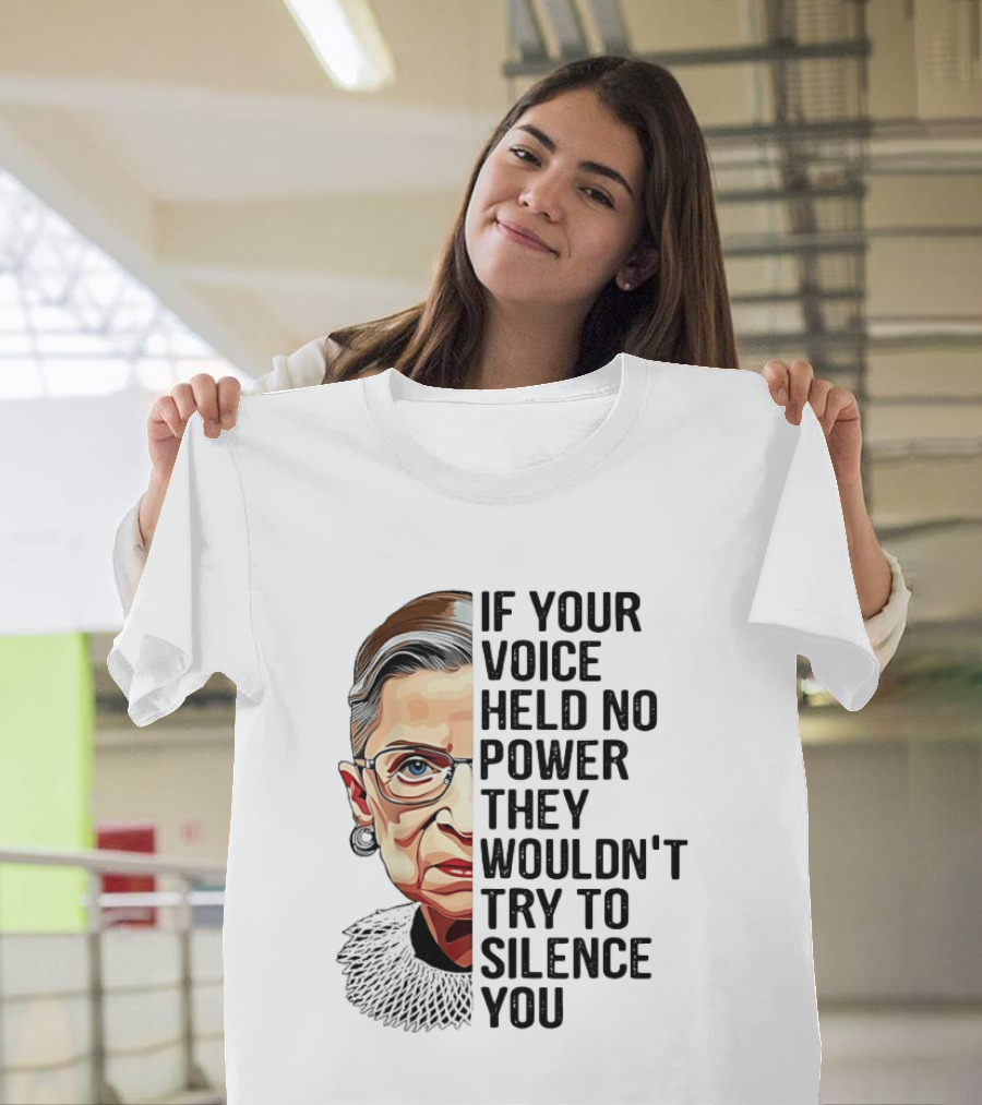Ruth Bader Ginsburg If Your Voice Held No Power They Wouldn't Try To Silence You T-Shirt