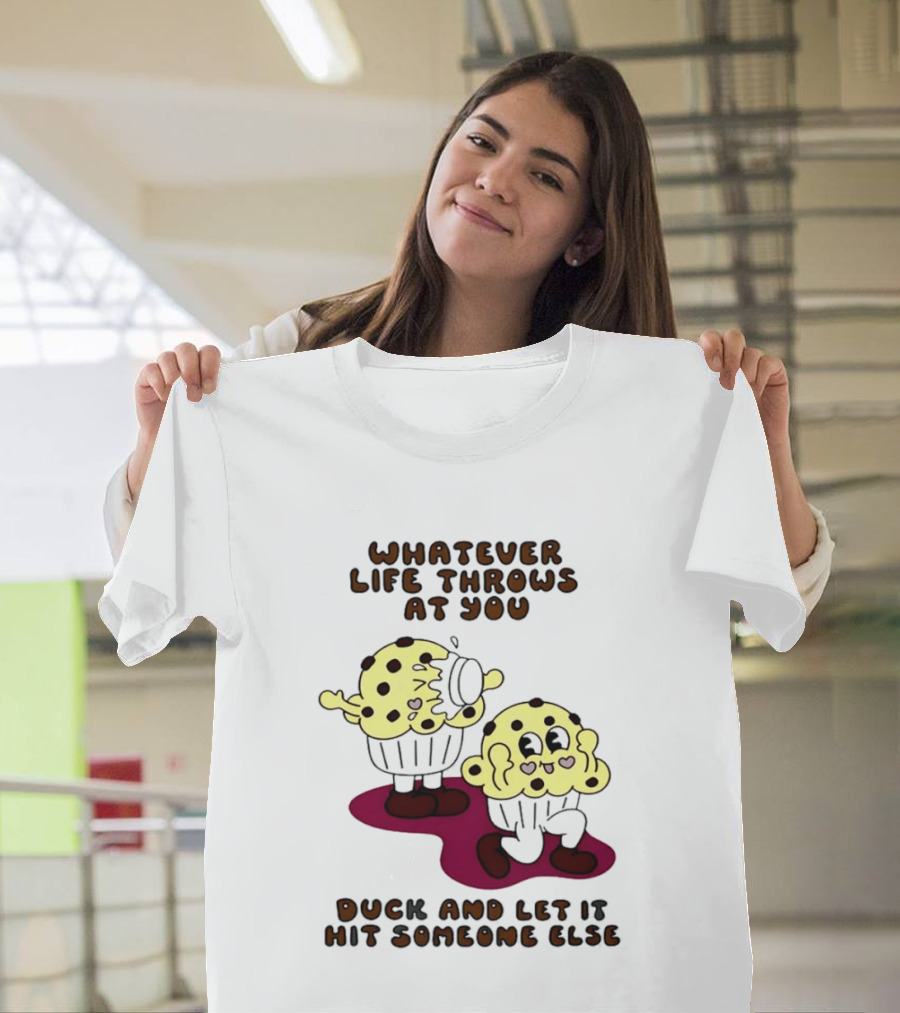 Whatever Life Throws At You Duck And Let It Hit Someone Else Cupcake Humor T-Shirt