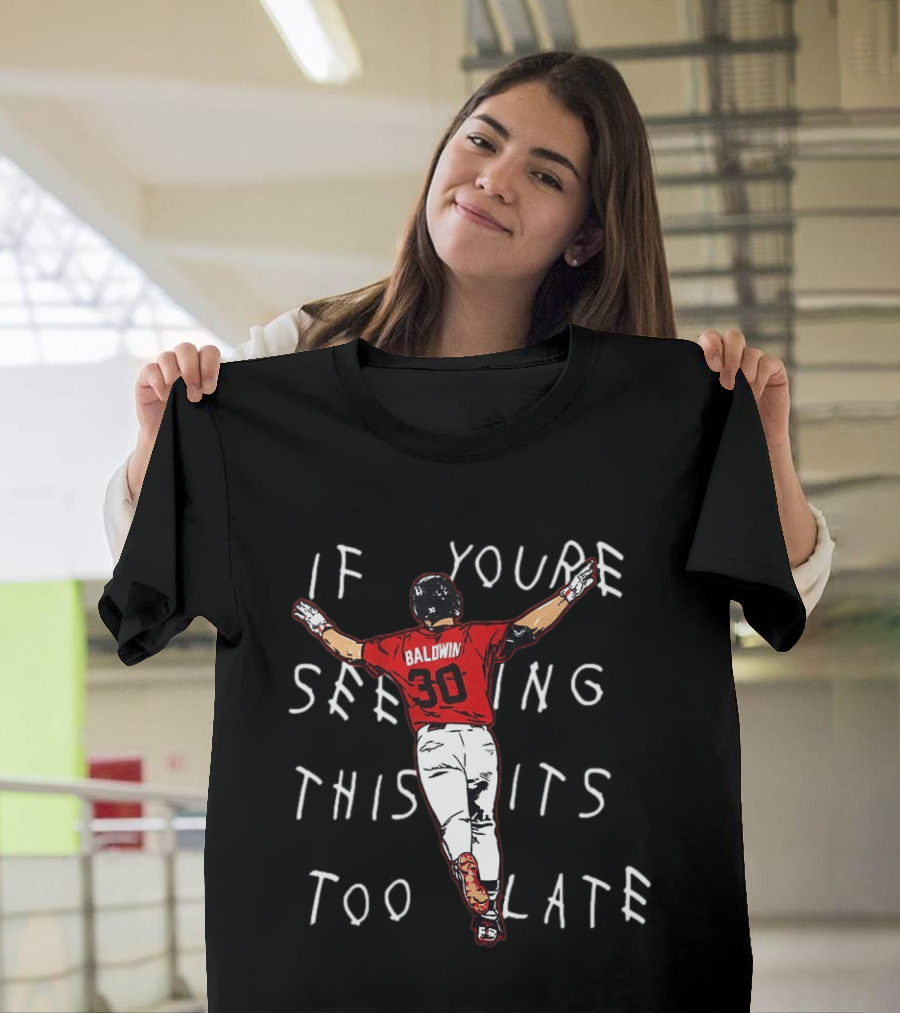 Baseball Baldwin 30 If You're Seeing This It's Too Late T-Shirt