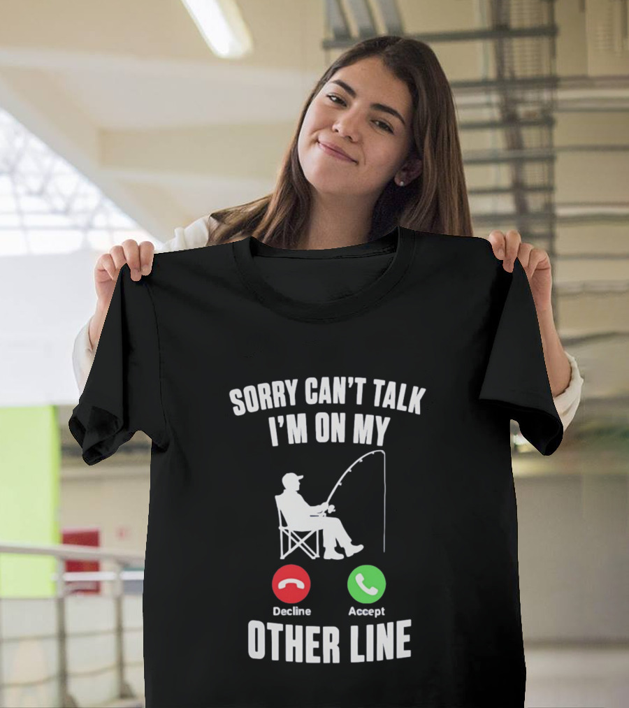 Sorry Can't Talk I'm On My Other Line Fishing Meme With Decline And Accept Phone Call Buttons T-Shirt