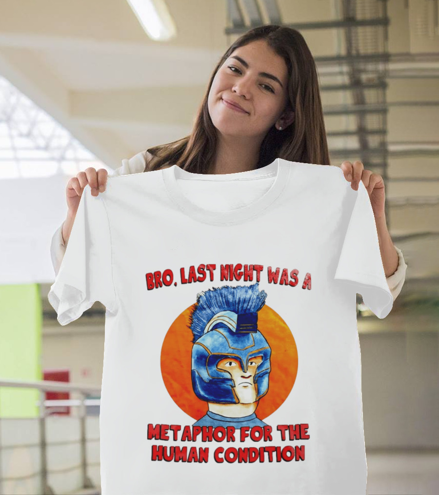 Bro Last Night Was A Metaphor For The Human Condition Gladiator Helmet T-Shirt