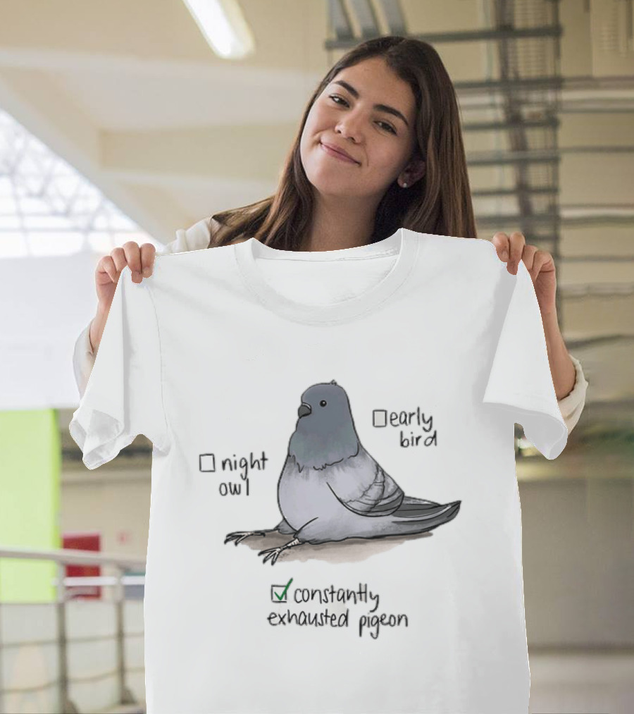 Night Owl Early Bird Constantly Exhausted Pigeon T-Shirt